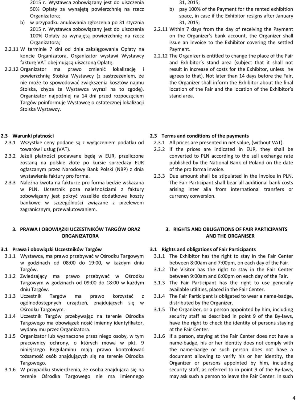 2.11 W terminie 7 dni od dnia zaksięgowania Opłaty na koncie Organizatora, Organizator wystawi Wystawcy fakturę VAT obejmującą uiszczoną Opłatę. 2.2.12 Organizator ma prawo zmienić lokalizację i powierzchnię Stoiska Wystawcy (z zastrzeżeniem, że nie może to spowodować zwiększenia kosztów najmu Stoiska, chyba że Wystawca wyrazi na to zgodę).