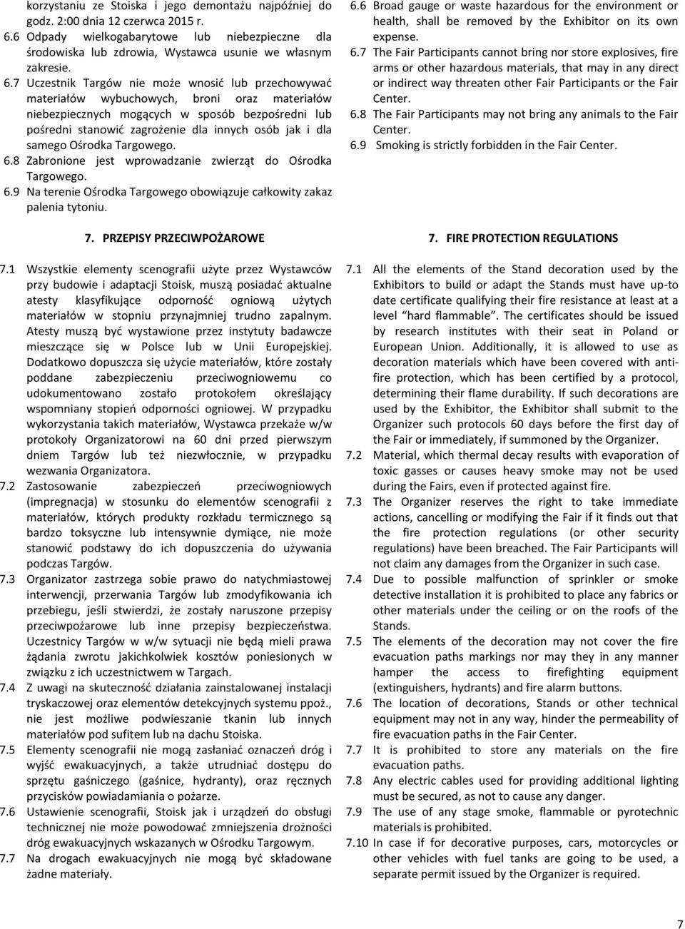 i dla samego Ośrodka Targowego. 6.8 Zabronione jest wprowadzanie zwierząt do Ośrodka Targowego. 6.9 Na terenie Ośrodka Targowego obowiązuje całkowity zakaz palenia tytoniu. 7.