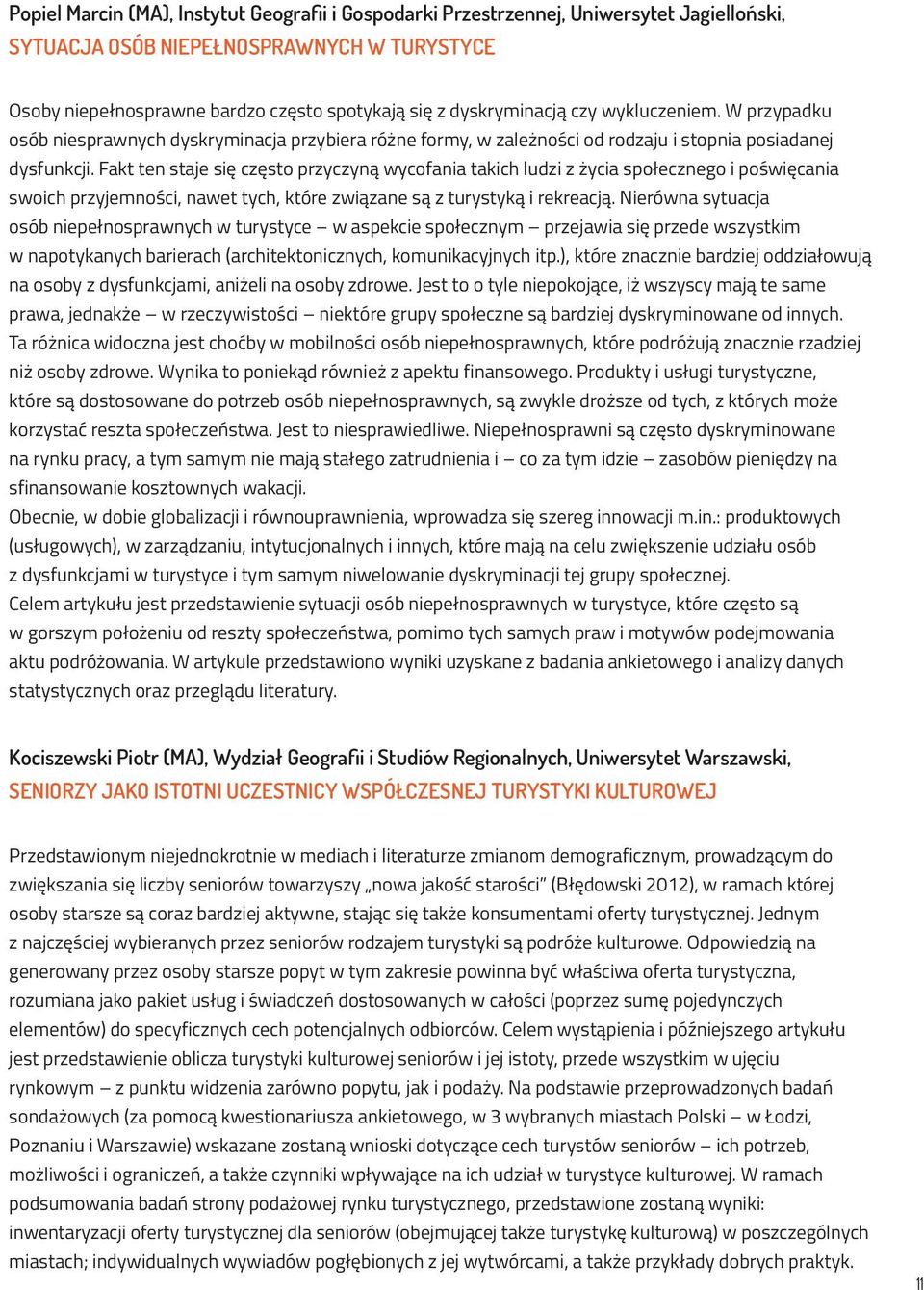 Fakt ten staje się często przyczyną wycofania takich ludzi z życia społecznego i poświęcania swoich przyjemności, nawet tych, które związane są z turystyką i rekreacją.