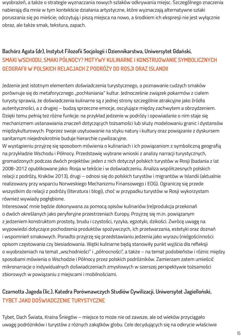 ekspresji nie jest wyłącznie obraz, ale także smak, tekstura, zapach. Bachórz Agata (dr), Instytut Filozofii Socjologii i Dziennikarstwa, Uniwersytet Gdański, SMAKI WSCHODU, SMAKI PÓŁNOCY?