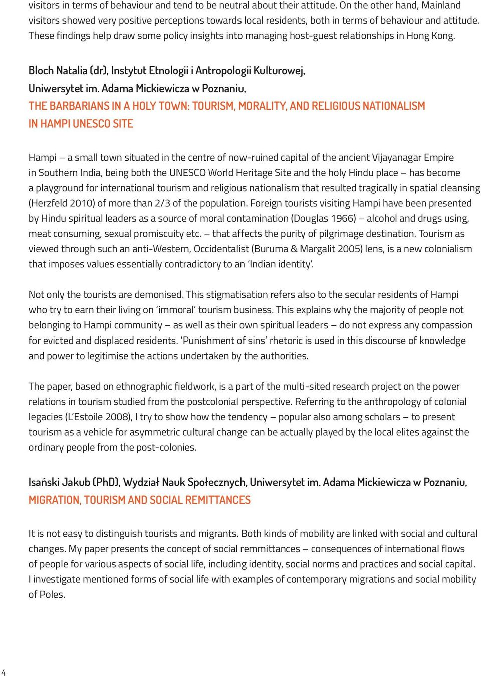 These findings help draw some policy insights into managing host-guest relationships in Hong Kong. Bloch Natalia (dr), Instytut Etnologii i Antropologii Kulturowej, Uniwersytet im.