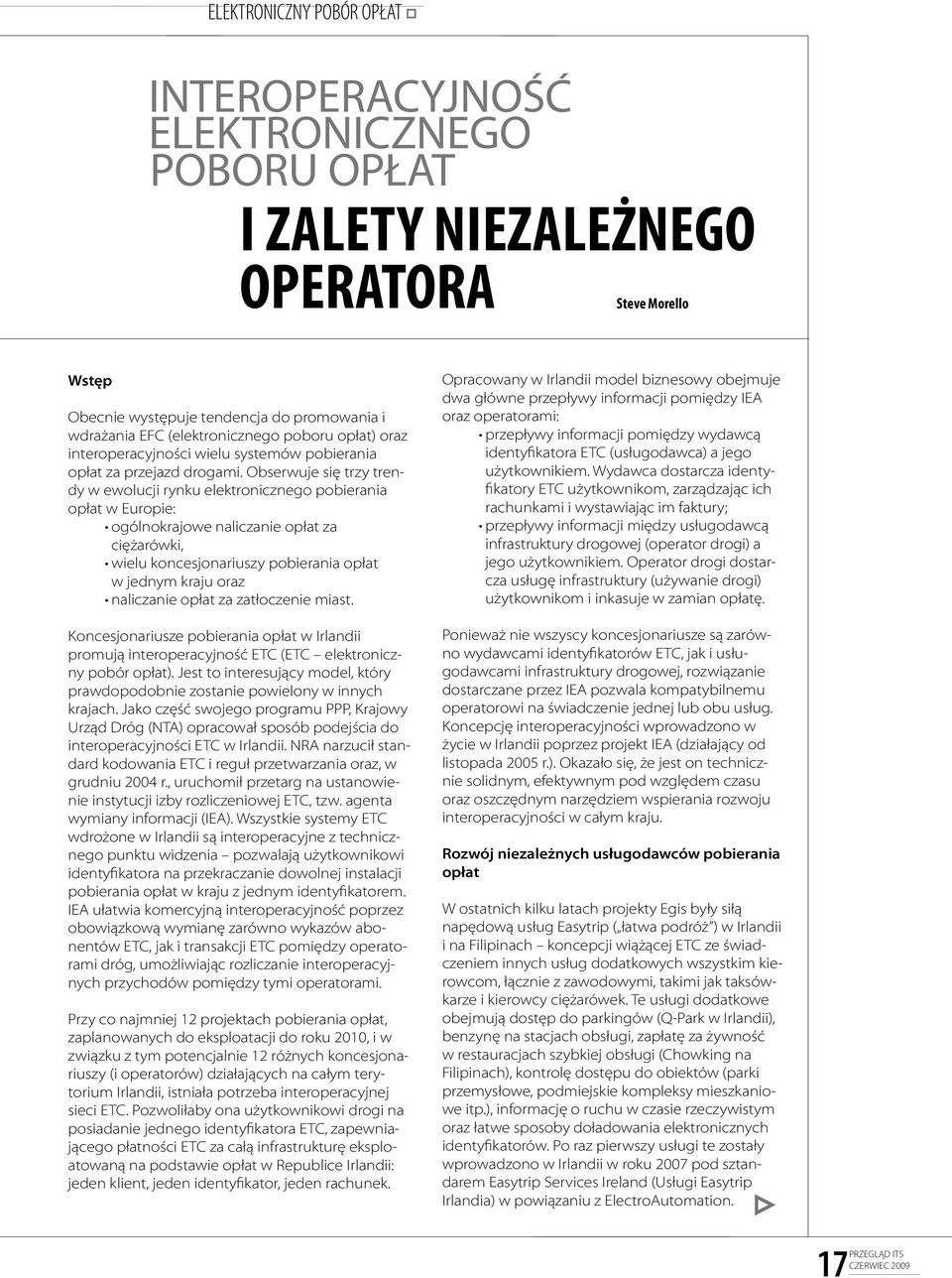 Obserwuje się trzy trendy w ewolucji rynku elektronicznego pobierania opłat w Europie: ogólnokrajowe naliczanie opłat za ciężarówki, wielu koncesjonariuszy pobierania opłat w jednym kraju oraz