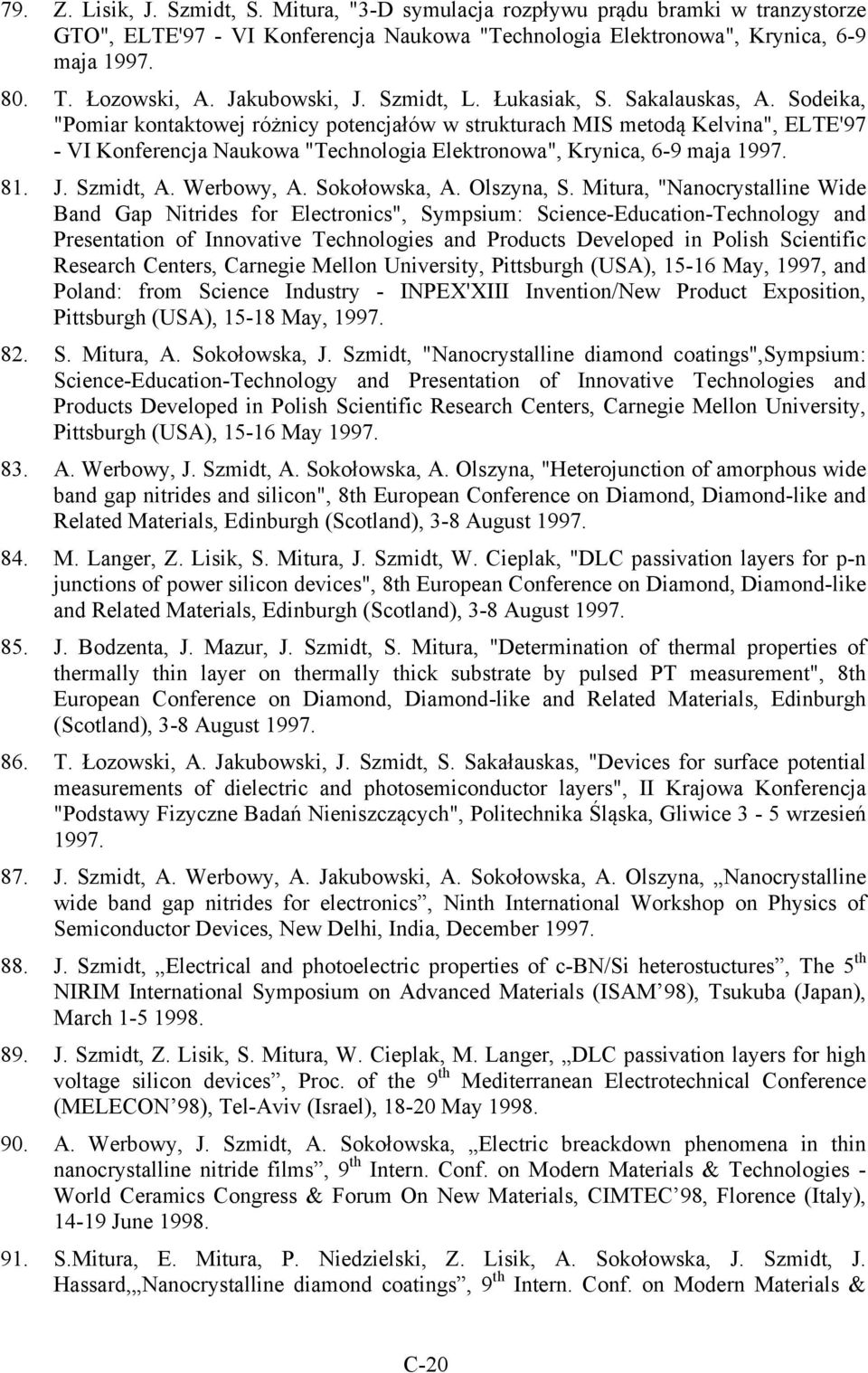 Sodeika, "Pomiar kontaktowej różnicy potencjałów w strukturach MIS metodą Kelvina", ELTE'97 - VI Konferencja Naukowa "Technologia Elektronowa", Krynica, 6-9 maja 1997. 81. J. Szmidt, A. Werbowy, A.