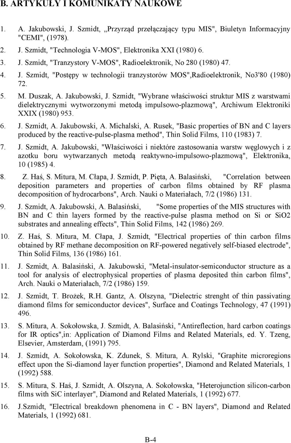 Szmidt, "Wybrane właściwości struktur MIS z warstwami dielektrycznymi wytworzonymi metodą impulsowo-plazmową", Archiwum Elektroniki XXIX (1980) 953. 6. J. Szmidt, A. Jakubowski, A. Michalski, A.
