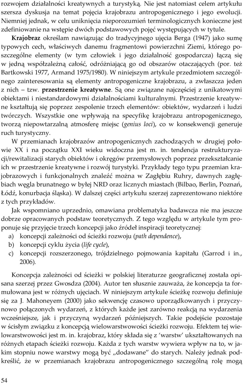 Krajobraz określam nawiązując do tradycyjnego ujęcia Berga (1947) jako sumę typowych cech, właściwych danemu fragmentowi powierzchni Ziemi, którego poszczególne elementy (w tym człowiek i jego