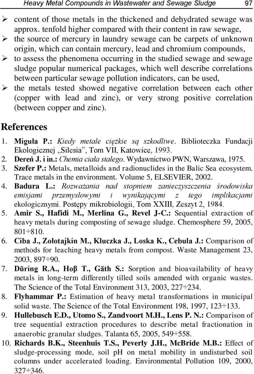 the phenomena occurring in the studied sewage and sewage sludge popular numerical packages, which well describe correlations between particular sewage pollution indicators, can be used, the metals