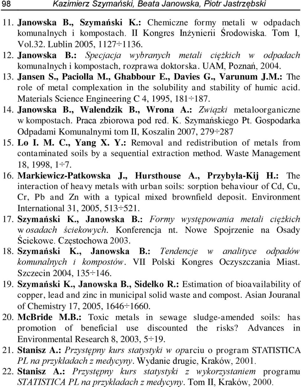 , Davies G., Varunum J.M.: The role of metal complexation in the solubility and stability of humic acid. Materials Science Engineering C 4, 1995, 181 187. 14. Janowska B., Walendzik B., Wrona A.