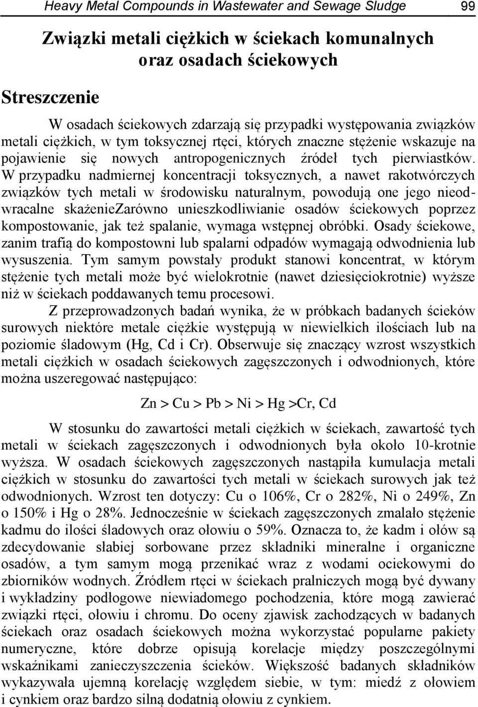 W przypadku nadmiernej koncentracji toksycznych, a nawet rakotwórczych związków tych metali w środowisku naturalnym, powodują one jego nieodwracalne skażeniezarówno unieszkodliwianie osadów