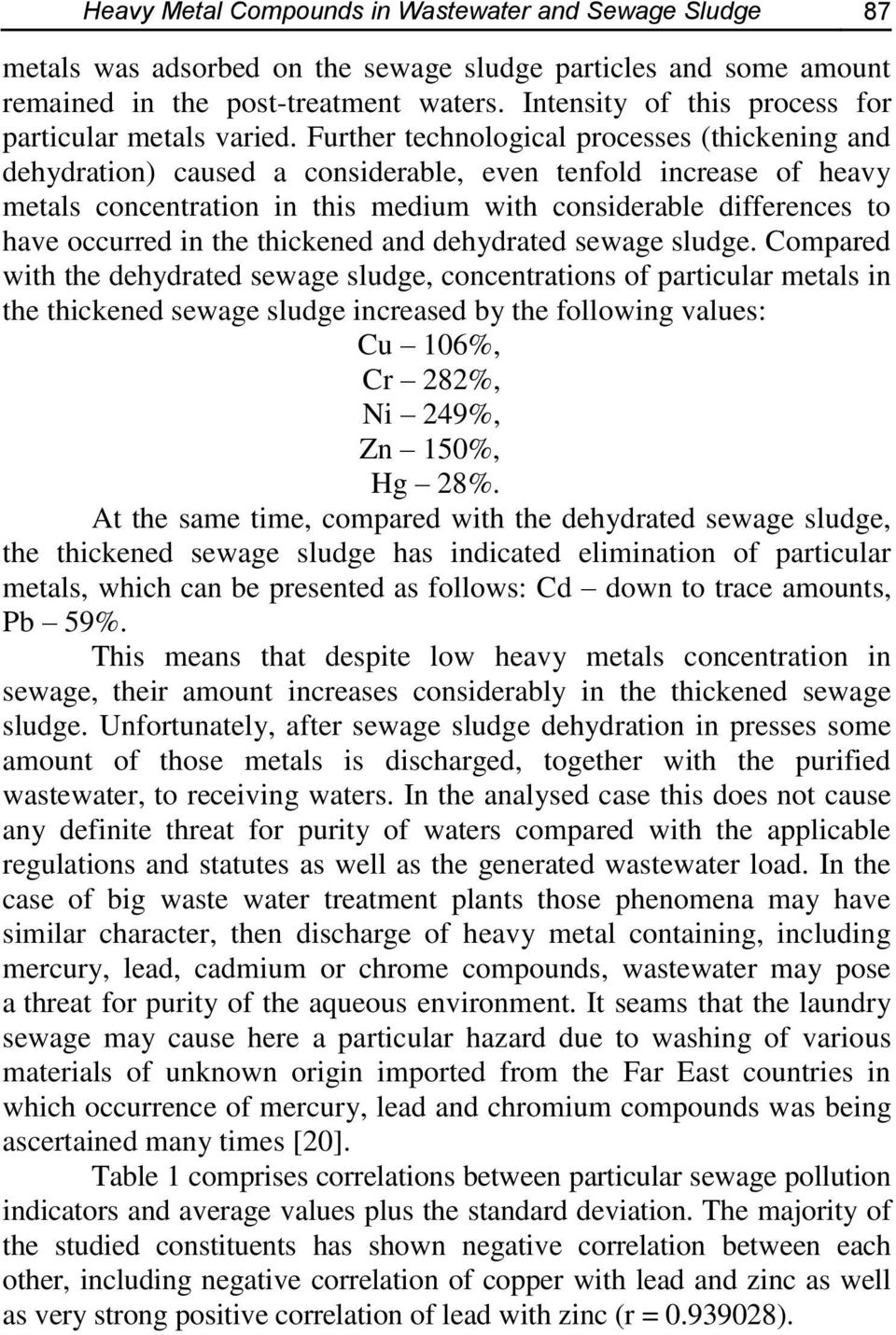 Further technological processes (thickening and dehydration) caused a considerable, even tenfold increase of heavy metals concentration in this medium with considerable differences to have occurred