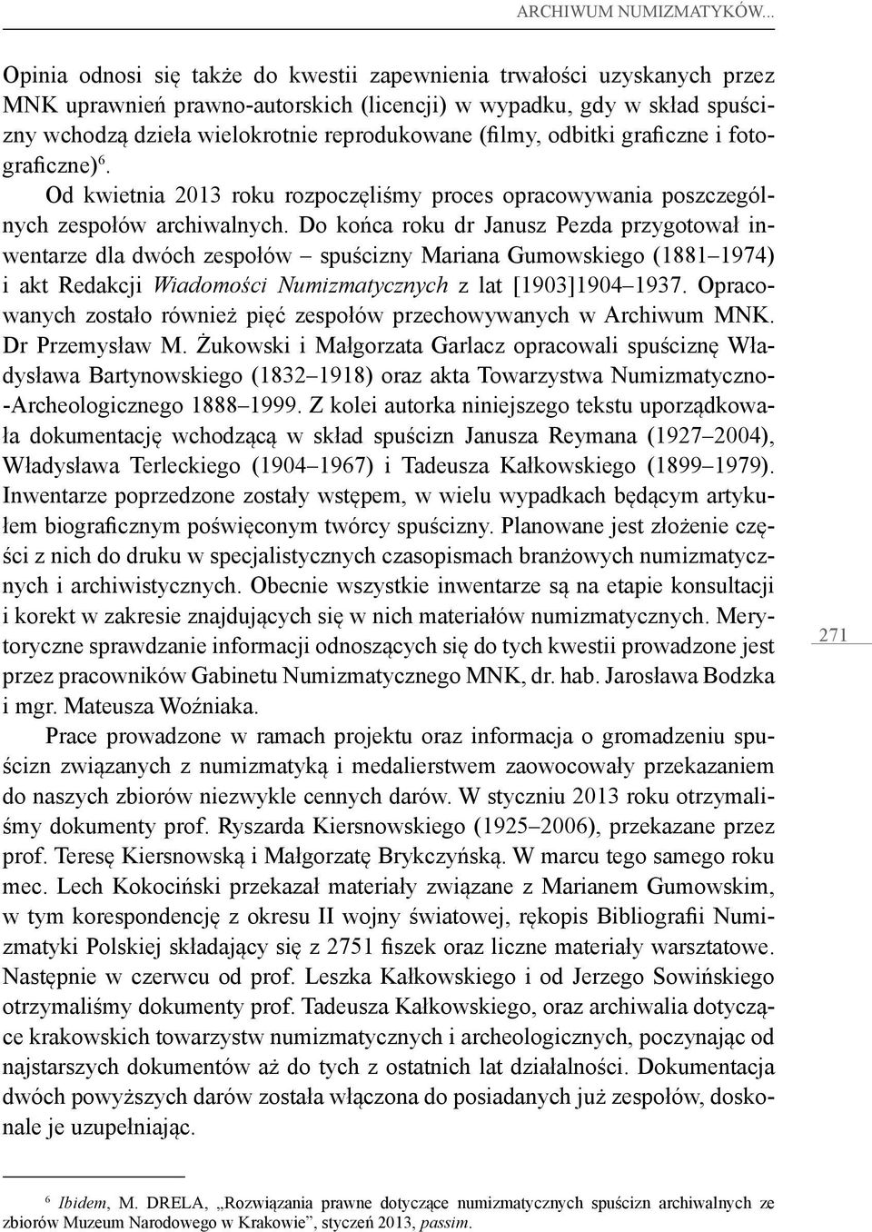 (filmy, odbitki graficzne i fotograficzne) 6. Od kwietnia 2013 roku rozpoczęliśmy proces opracowywania poszczególnych zespołów archiwalnych.