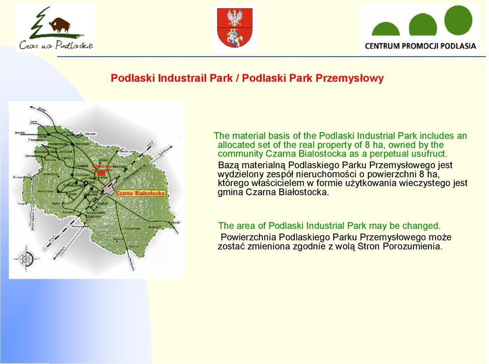 Bazą materialną Podlaskiego Parku Przemysłowego jest wydzielony zespół nieruchomości o powierzchni 8 ha, którego właścicielem w formie