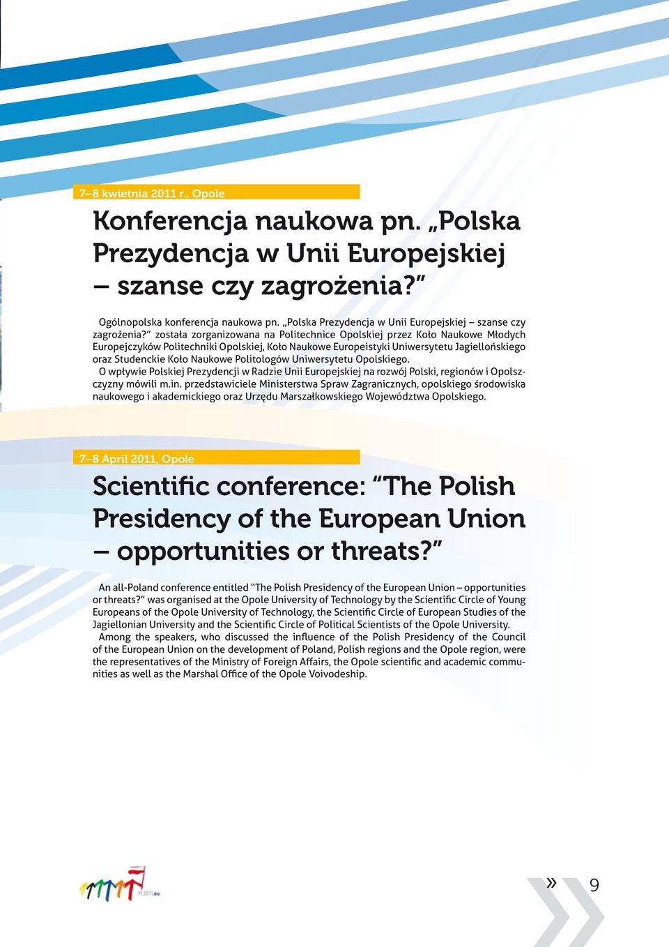 została zorganizowana na Politechnice Opolskiej przez Koło Naukowe Młodych Europejczyków Politechniki Opolskiej, Koło Naukowe Europeistyki Uniwersytetu Jagiellońskiego oraz Studenckie Koło Naukowe