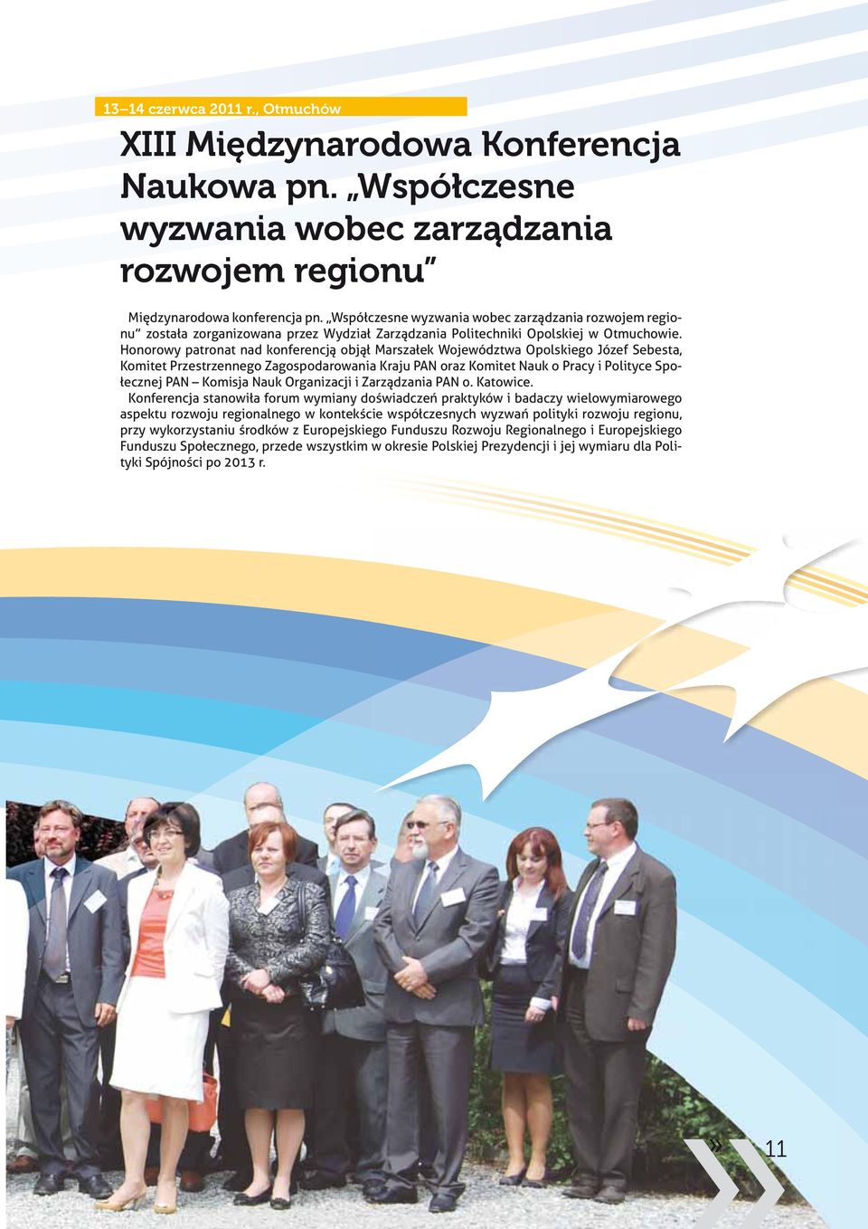 Honorowy patronat nad konferencją objął Marszałek Województwa Opolskiego Józef Sebesta, Komitet Przestrzennego Zagospodarowania Kraju PAN oraz Komitet Nauk o Pracy i Polityce Społecznej PAN Komisja