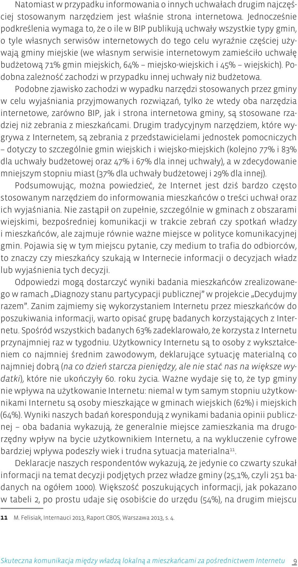 serwisie internetowym zamieściło uchwałę budżetową 71% gmin miejskich, 64% miejsko-wiejskich i 45% wiejskich). Podobna zależność zachodzi w przypadku innej uchwały niż budżetowa.