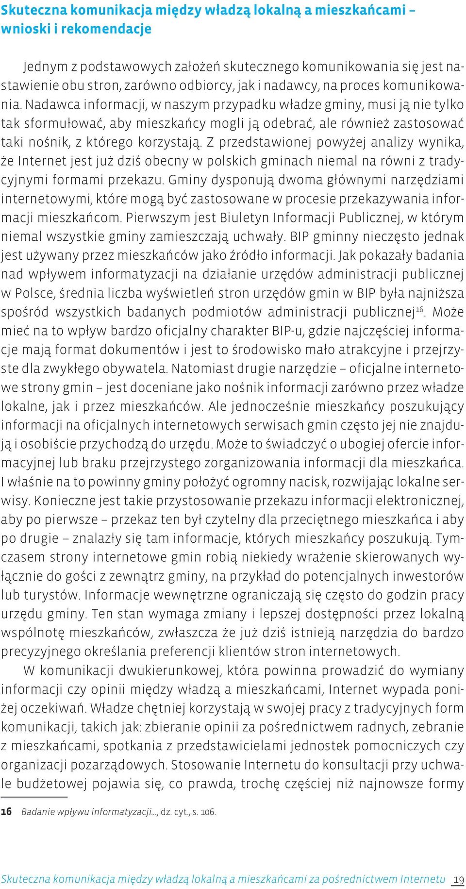 Nadawca informacji, w naszym przypadku władze gminy, musi ją nie tylko tak sformułować, aby mieszkańcy mogli ją odebrać, ale również zastosować taki nośnik, z którego korzystają.