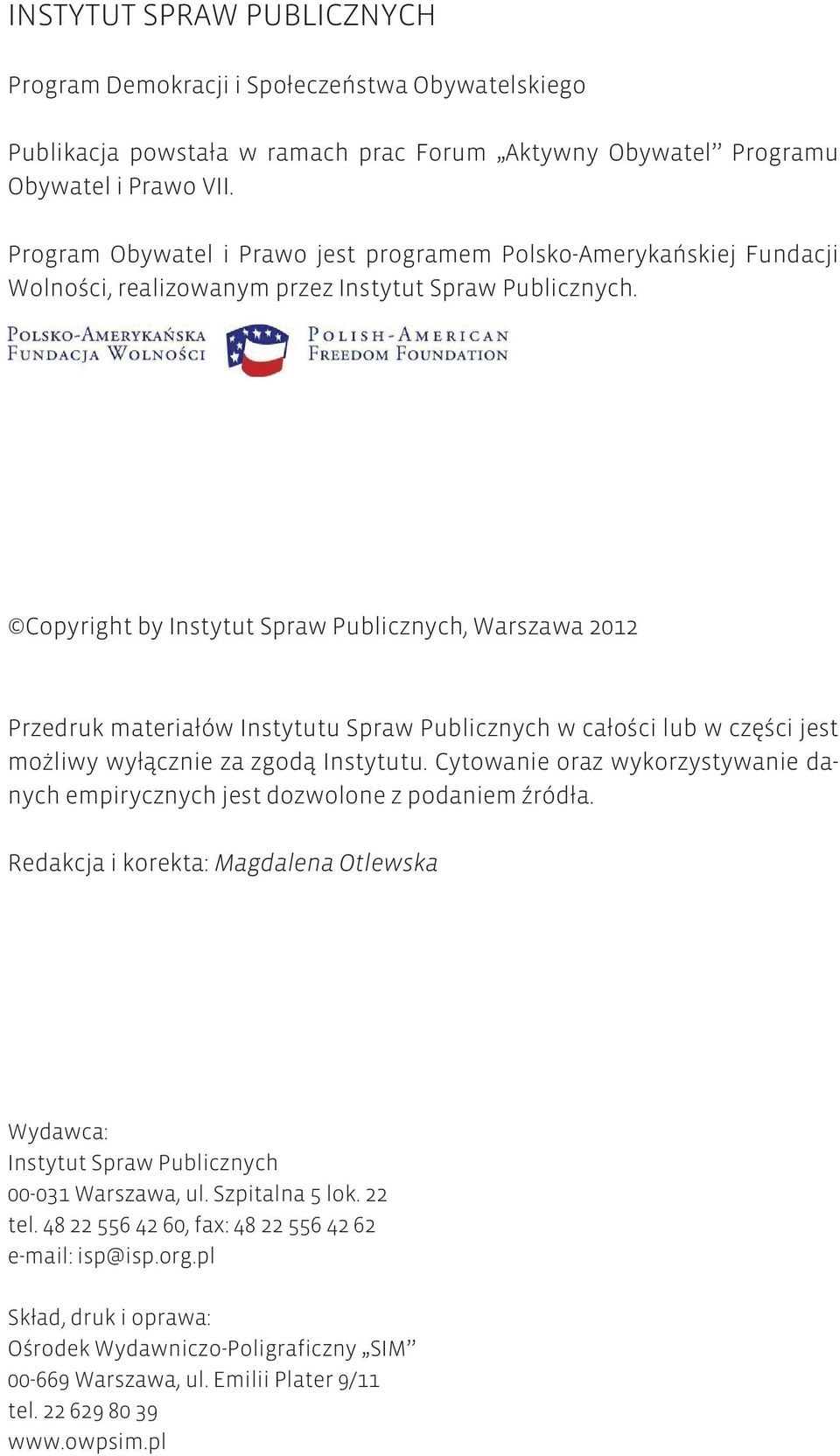 Copyright by Instytut Spraw Publicznych, Warszawa 2012 Przedruk materiałów Instytutu Spraw Publicznych w całości lub w części jest możliwy wyłącznie za zgodą Instytutu.