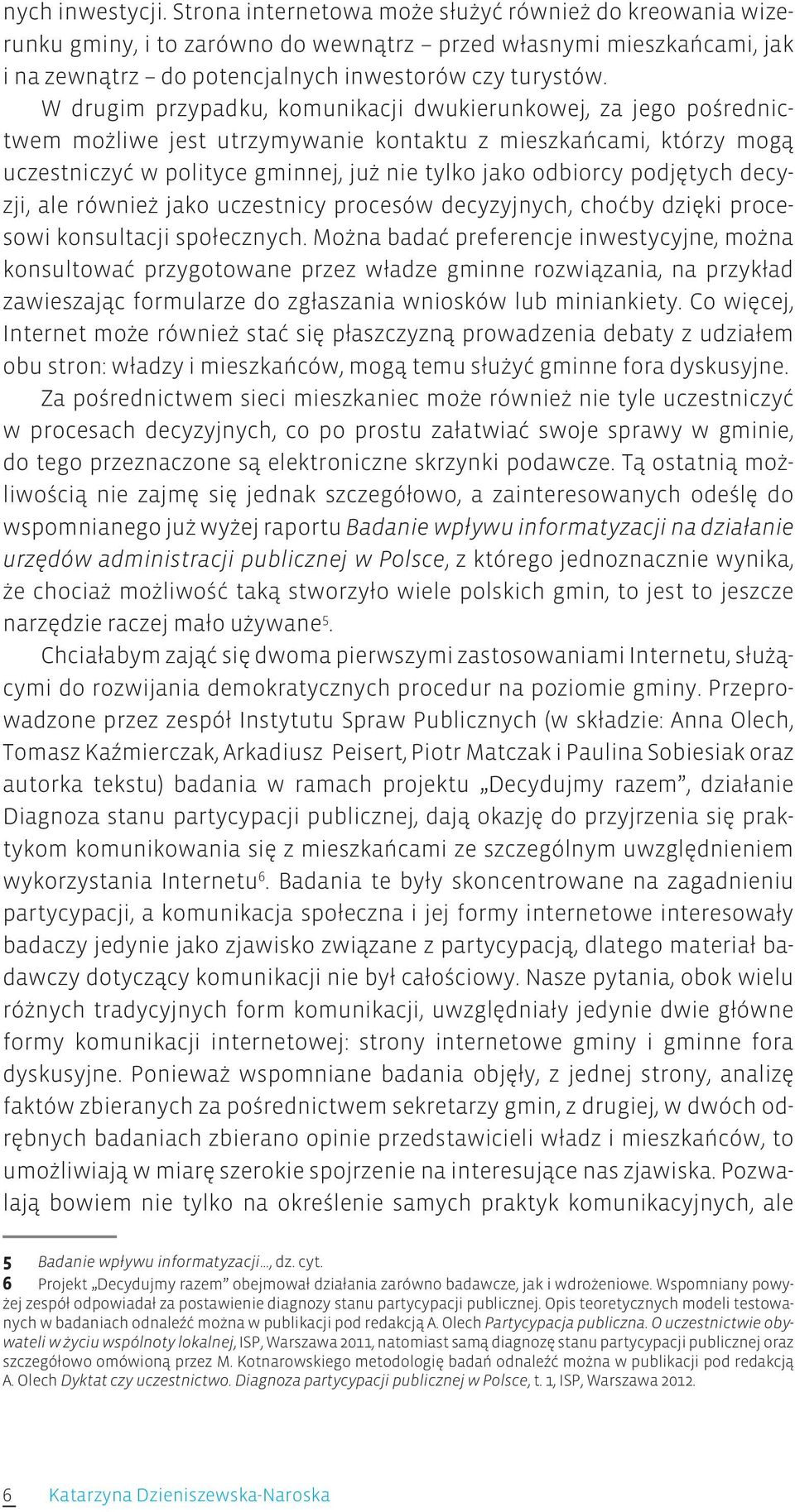 podjętych decyzji, ale również jako uczestnicy procesów decyzyjnych, choćby dzięki procesowi konsultacji społecznych.