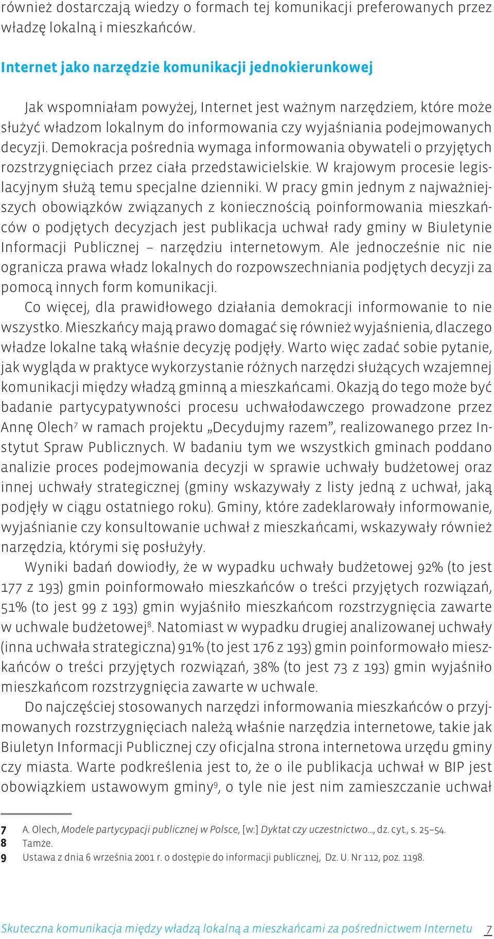 Demokracja pośrednia wymaga informowania obywateli o przyjętych rozstrzygnięciach przez ciała przedstawicielskie. W krajowym procesie legislacyjnym służą temu specjalne dzienniki.