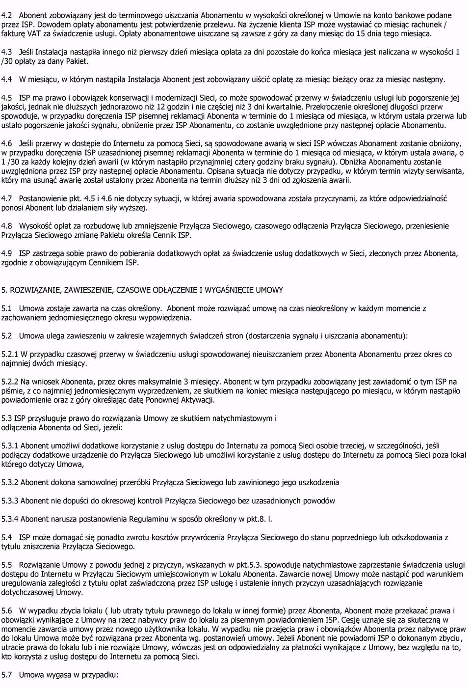 3 Jeśli Instalacja nastąpiła innego niż pierwszy dzień miesiąca opłata za dni pozostałe do końca miesiąca jest naliczana w wysokości 1 /30 opłaty za dany Pakiet. 4.