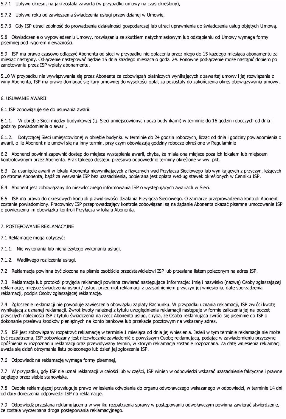 9 ISP ma prawo czasowo odłączyć Abonenta od sieci w przypadku nie opłacenia przez niego do 15 każdego miesiąca abonamentu za miesiąc następny.