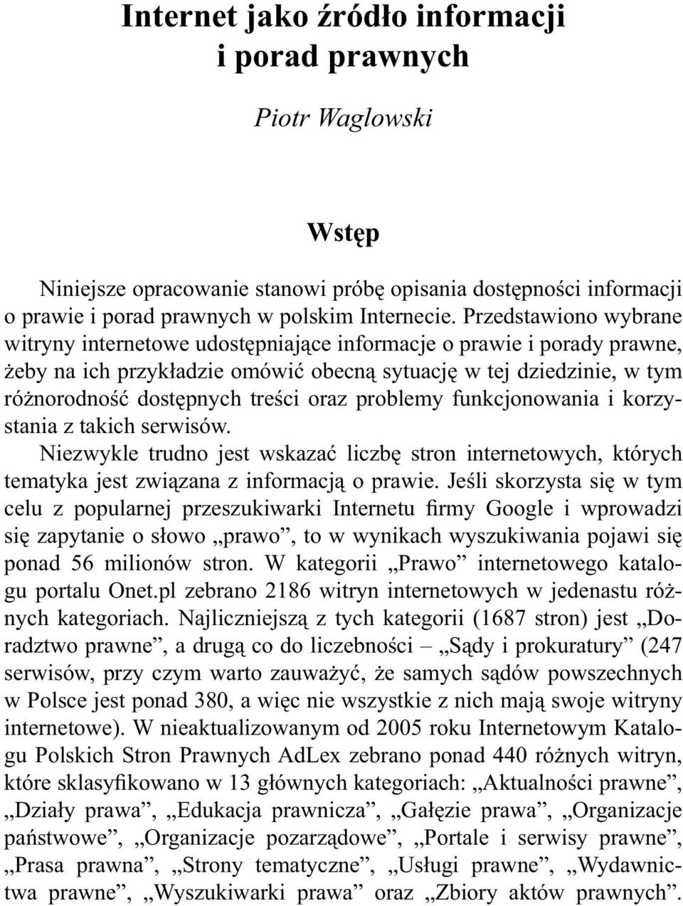 oraz problemy funkcjonowania i korzystania z takich serwisów. Niezwykle trudno jest wskazać liczbę stron internetowych, których tematyka jest związana z informacją o prawie.