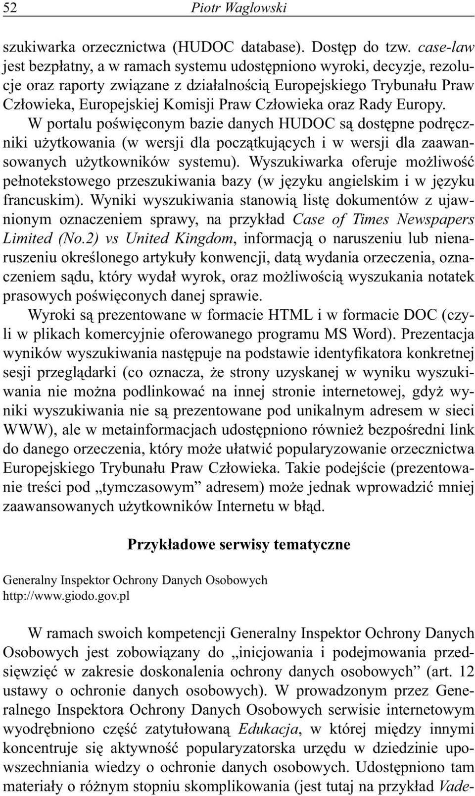 oraz Rady Europy. W portalu poświęconym bazie danych HUDOC są dostępne podręczniki użytkowania (w wersji dla początkujących i w wersji dla zaawansowanych użytkowników systemu).