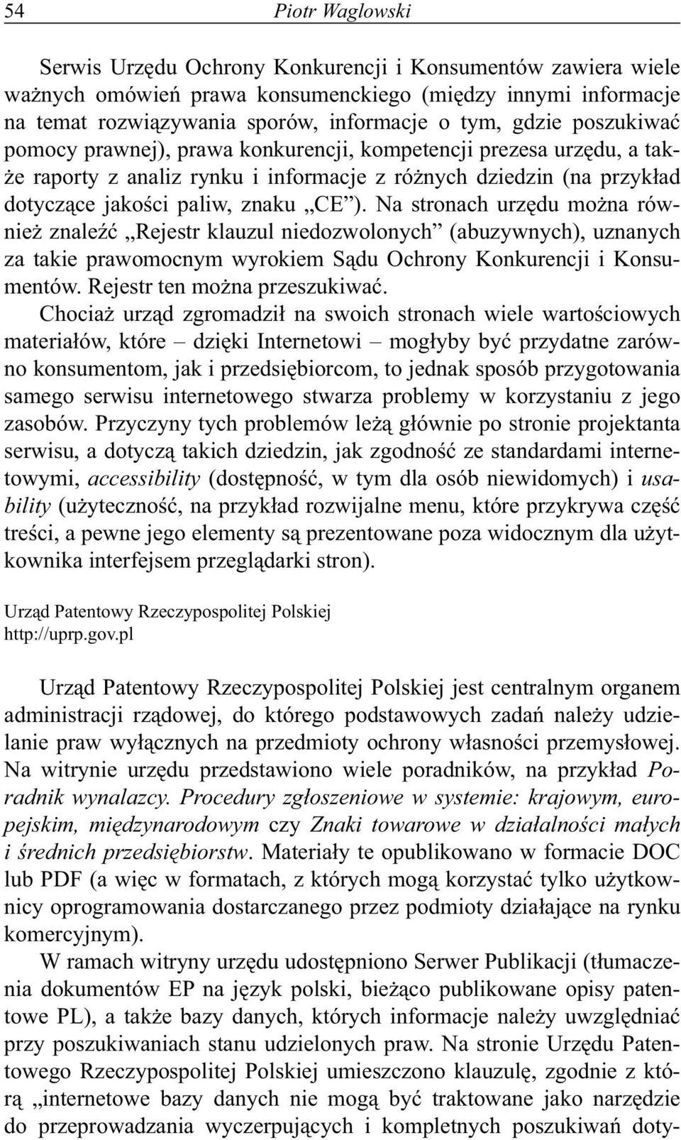 Na stronach urzędu można również znaleźć Rejestr klauzul niedozwolonych (abuzywnych), uznanych za takie prawomocnym wyrokiem Sądu Ochrony Konkurencji i Konsumentów. Rejestr ten można przeszukiwać.