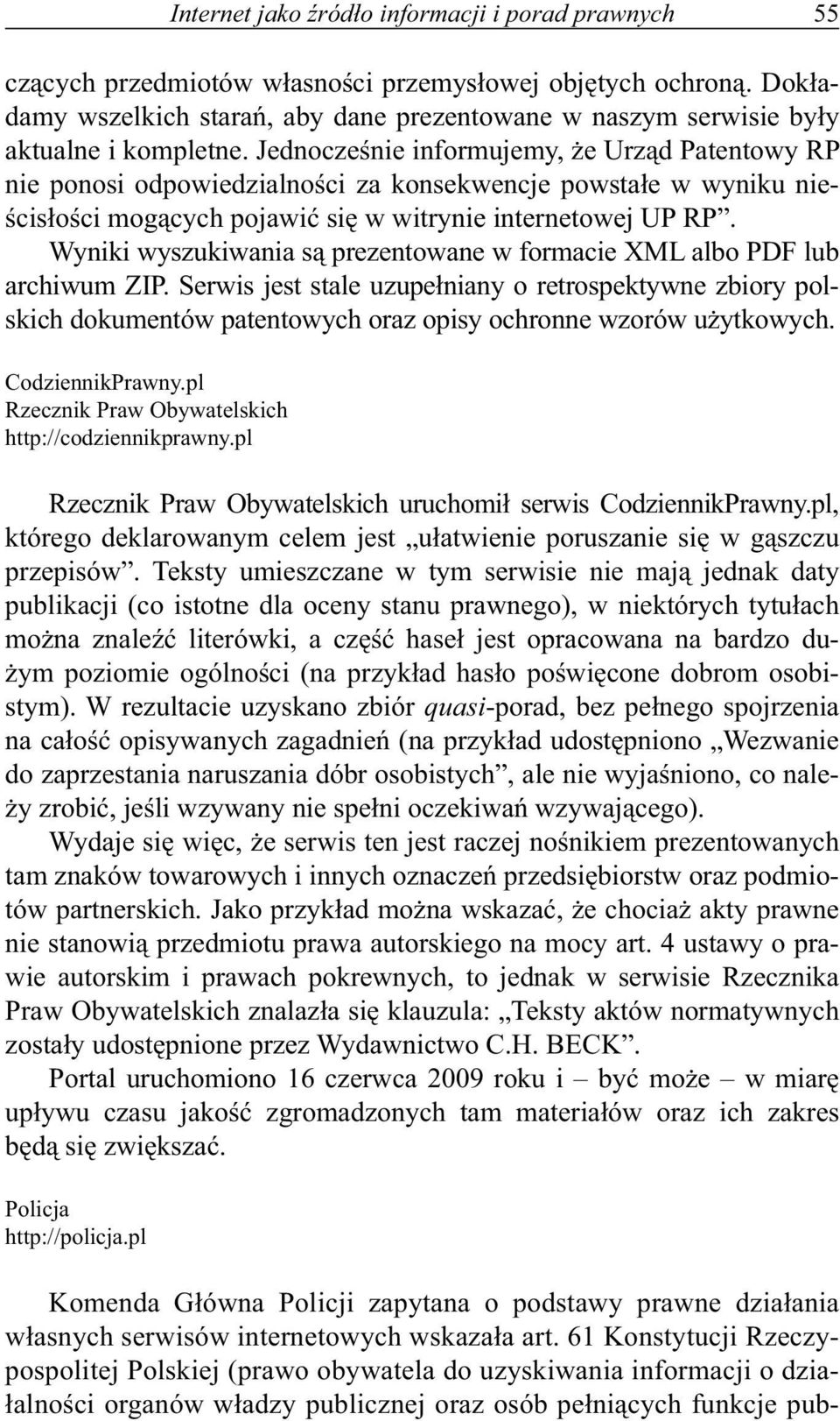 Jednocześnie informujemy, że Urząd Patentowy RP nie ponosi odpowiedzialności za konsekwencje powstałe w wyniku nieścisłości mogących pojawić się w witrynie internetowej UP RP.