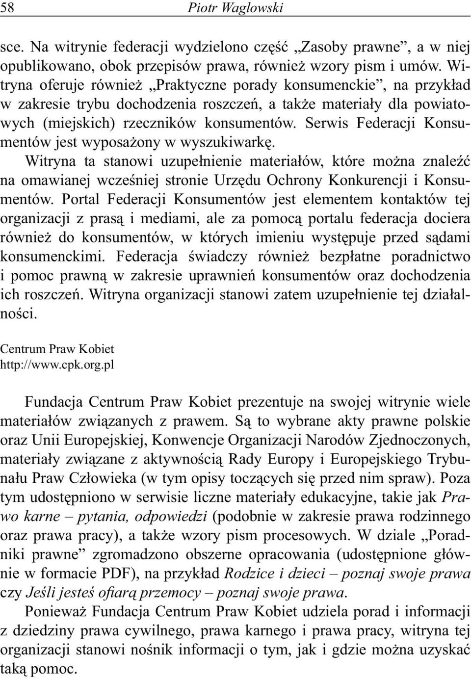 Serwis Federacji Konsumentów jest wyposażony w wyszukiwarkę. Witryna ta stanowi uzupełnienie materiałów, które można znaleźć na omawianej wcześniej stronie Urzędu Ochrony Konkurencji i Konsumentów.