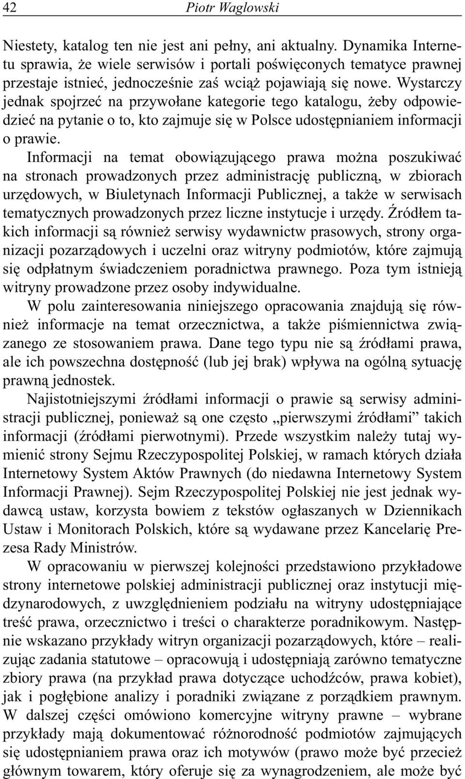 Wystarczy jednak spojrzeć na przywołane kategorie tego katalogu, żeby odpowiedzieć na pytanie o to, kto zajmuje się w Polsce udostępnianiem informacji o prawie.