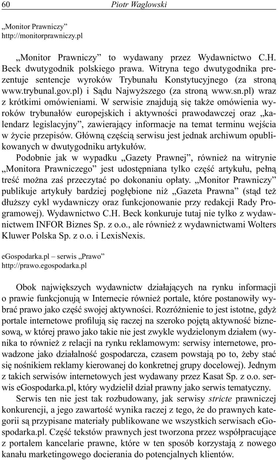 W serwisie znajdują się także omówienia wyroków trybunałów europejskich i aktywności prawodawczej oraz kalendarz legislacyjny, zawierający informacje na temat terminu wejścia w życie przepisów.