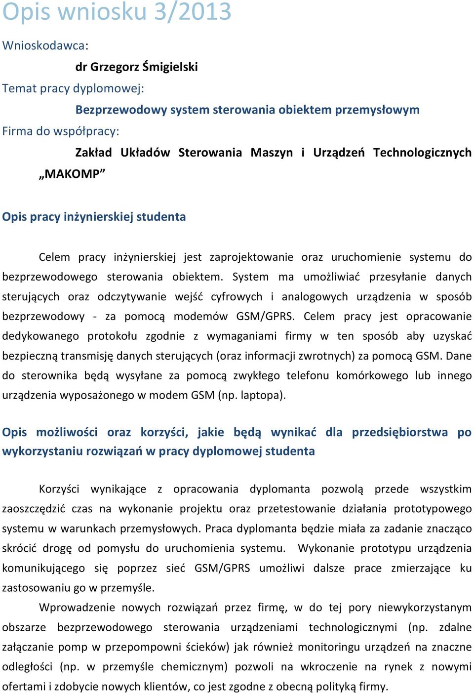 System ma umożliwiać przesyłanie danych sterujących oraz odczytywanie wejść cyfrowych i analogowych urządzenia w sposób bezprzewodowy - za pomocą modemów GSM/GPRS.