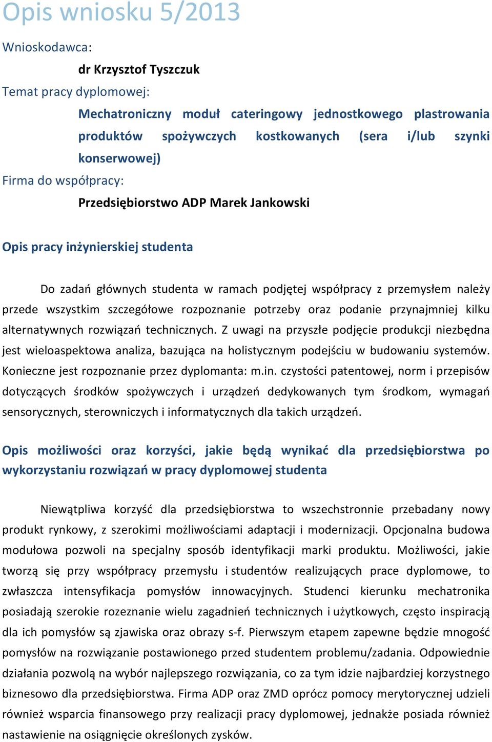 technicznych. Z uwagi na przyszłe podjęcie produkcji niezbędna jest wieloaspektowa analiza, bazująca na holistycznym podejściu w budowaniu systemów. Konieczne jest rozpoznanie przez dyplomanta: m.in.