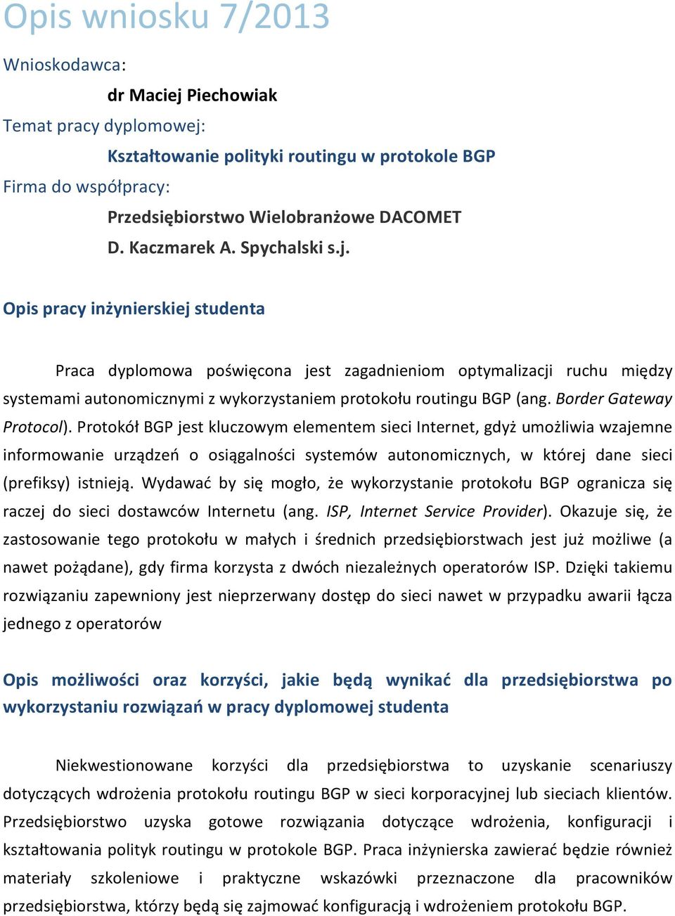 Protokół BGP jest kluczowym elementem sieci Internet, gdyż umożliwia wzajemne informowanie urządzeń o osiągalności systemów autonomicznych, w której dane sieci (prefiksy) istnieją.