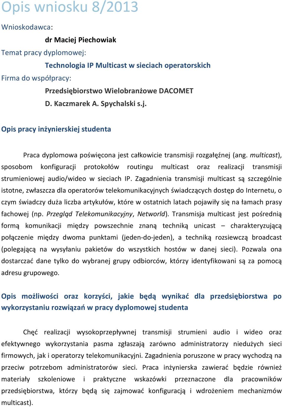 Zagadnienia transmisji multicast są szczególnie istotne, zwłaszcza dla operatorów telekomunikacyjnych świadczących dostęp do Internetu, o czym świadczy duża liczba artykułów, które w ostatnich latach