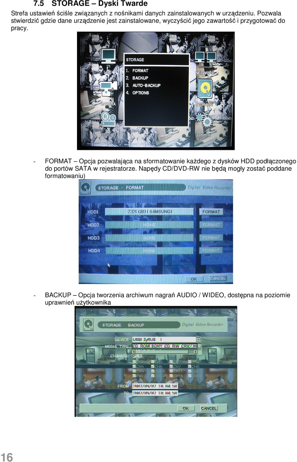 - FORMAT Opcja pozwalająca na sformatowanie kaŝdego z dysków HDD podłączonego do portów SATA w rejestratorze.