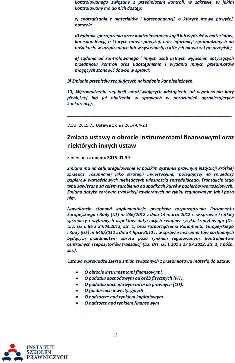 tym przepisie; e) żądania od kontrolowanego i innych osób ustnych wyjaśnień dotyczących przedmiotu kontroli oraz udostępnienia i wydania innych przedmiotów mogących stanowić dowód w sprawi; 9)