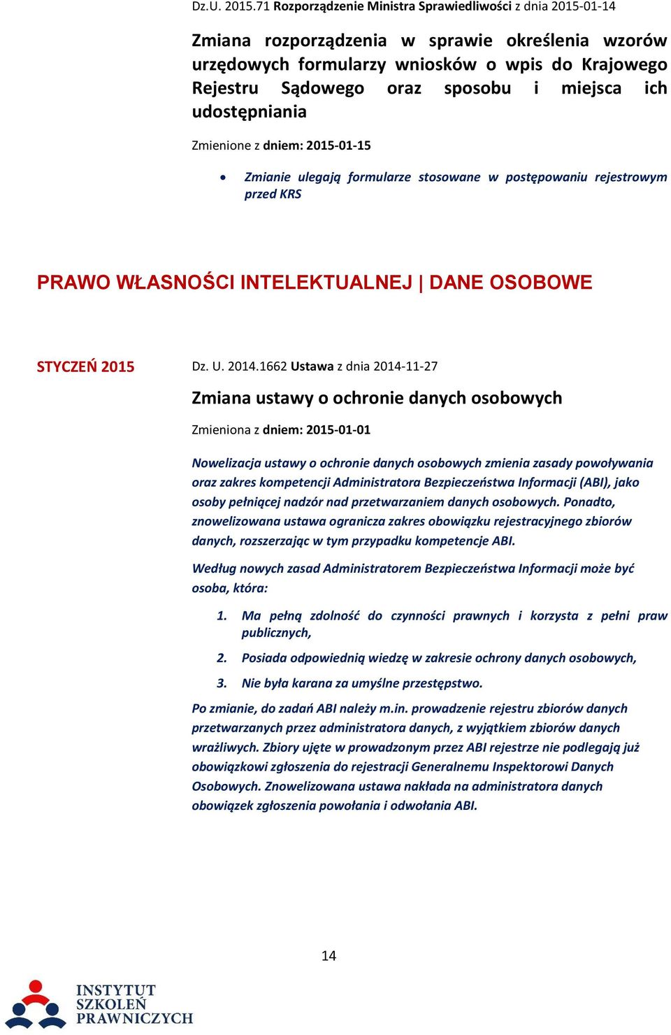 miejsca ich udostępniania Zmienione z dniem: 2015-01-15 Zmianie ulegają formularze stosowane w postępowaniu rejestrowym przed KRS PRAWO WŁASNOŚCI INTELEKTUALNEJ DANE OSOBOWE STYCZEŃ 2015 Dz. U. 2014.