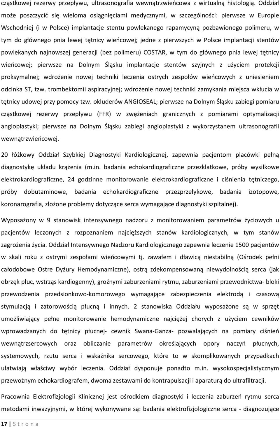 głównego pnia lewej tętnicy wieńcowej; jedne z pierwszych w Polsce implantacji stentów powlekanych najnowszej generacji (bez polimeru) COSTAR, w tym do głównego pnia lewej tętnicy wieńcowej; pierwsze