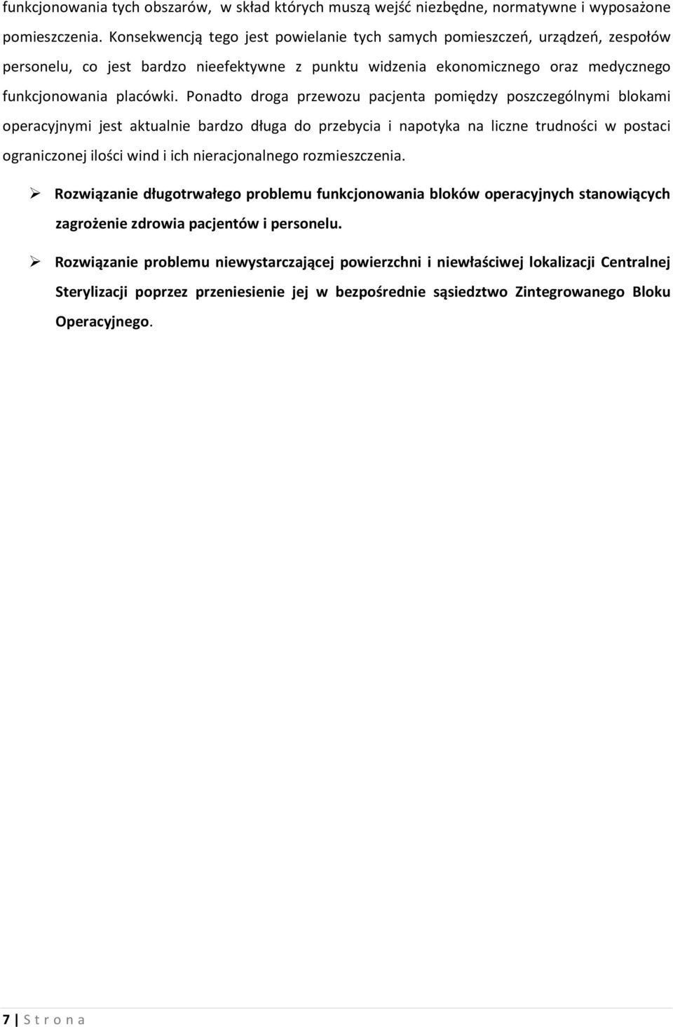 Ponadto droga przewozu pacjenta pomiędzy poszczególnymi blokami operacyjnymi jest aktualnie bardzo długa do przebycia i napotyka na liczne trudności w postaci ograniczonej ilości wind i ich