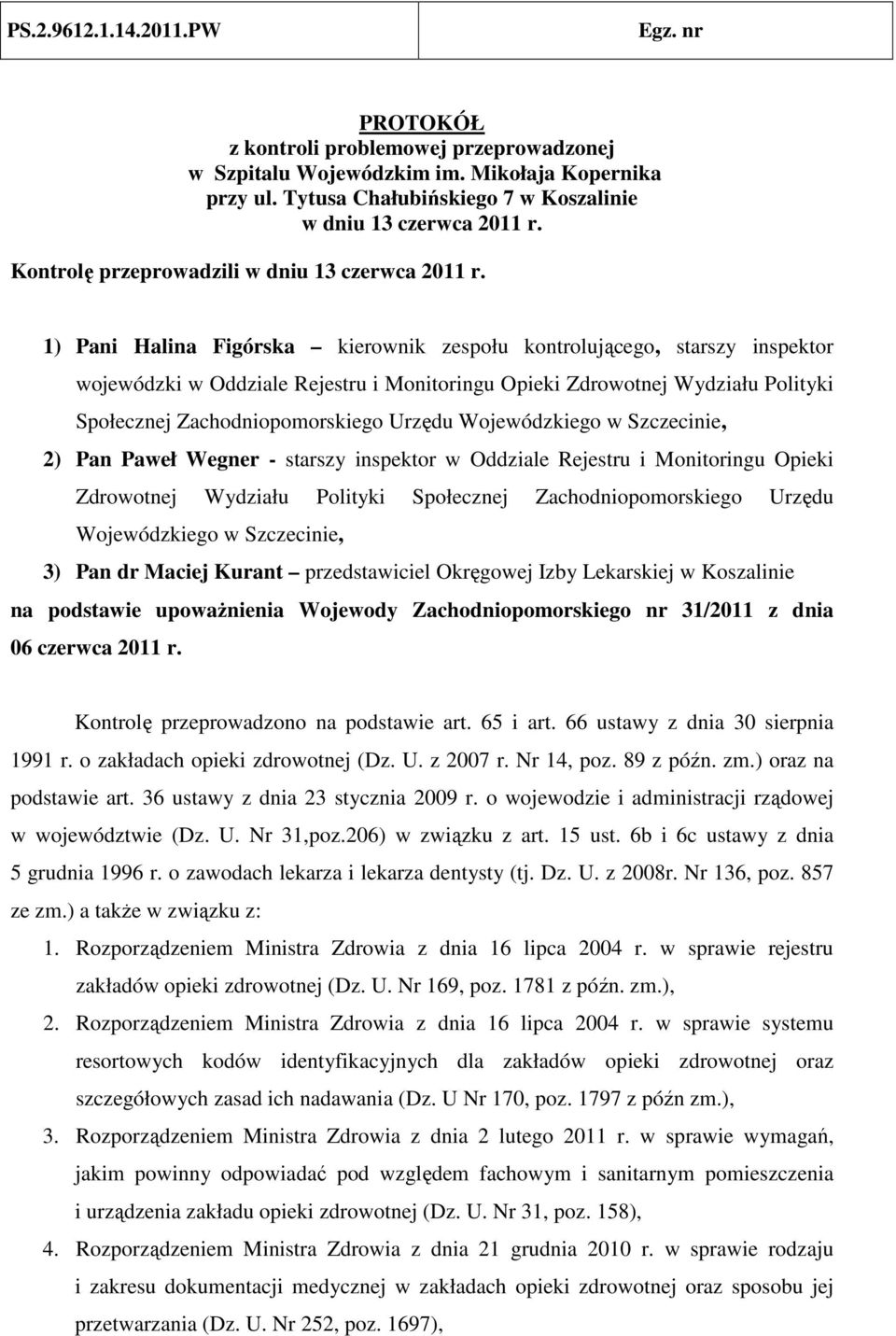 1) Pani Halina Figórska kierownik zespołu kontrolującego, starszy inspektor wojewódzki w Oddziale Rejestru i Monitoringu Opieki Zdrowotnej Wydziału Polityki Społecznej Zachodniopomorskiego Urzędu