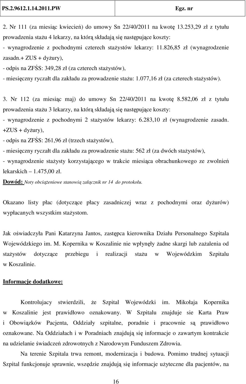 + ZUS + dyżury), - odpis na ZFŚS: 349,28 zł (za czterech stażystów), - miesięczny ryczałt dla zakładu za prowadzenie stażu: 1.077,16 zł (za czterech stażystów). 3. Nr 112 (za miesiąc maj) do umowy Sn 22/40/2011 na kwotę 8.