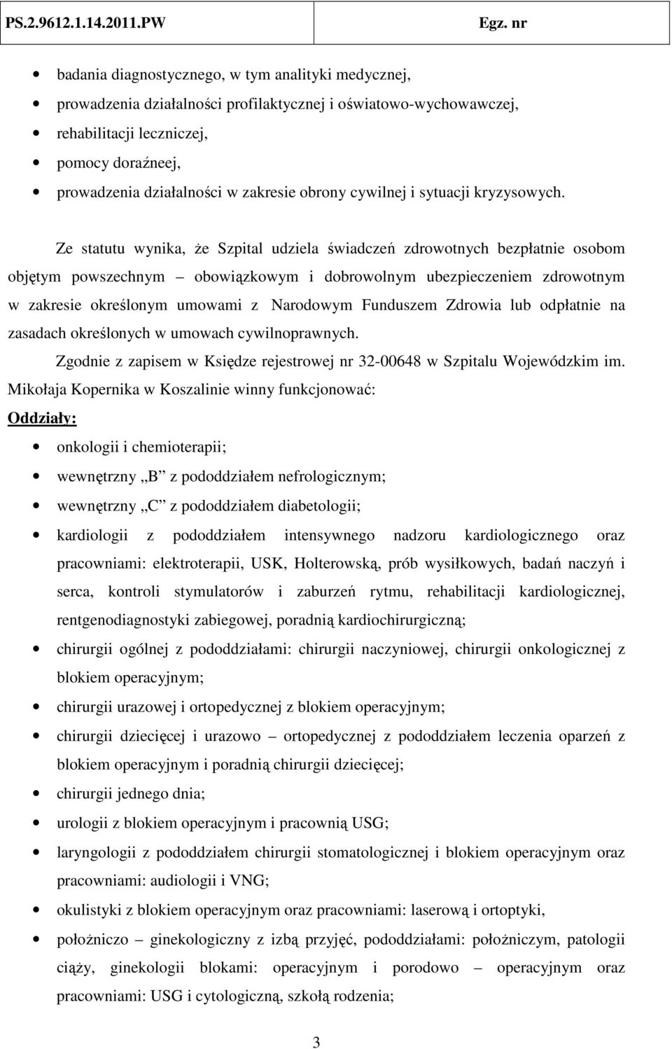 Ze statutu wynika, że Szpital udziela świadczeń zdrowotnych bezpłatnie osobom objętym powszechnym obowiązkowym i dobrowolnym ubezpieczeniem zdrowotnym w zakresie określonym umowami z Narodowym