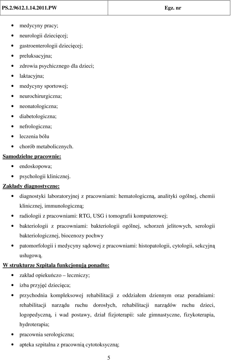 Zakłady diagnostyczne: diagnostyki laboratoryjnej z pracowniami: hematologiczną, analityki ogólnej, chemii klinicznej, immunologiczną; radiologii z pracowniami: RTG, USG i tomografii komputerowej;