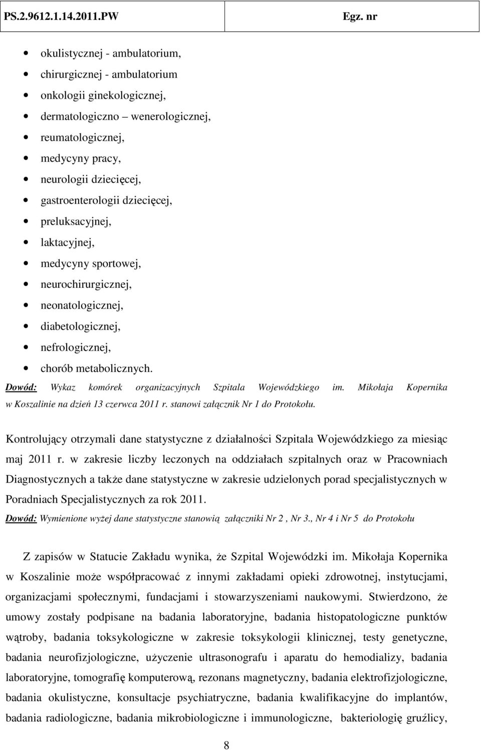 Dowód: Wykaz komórek organizacyjnych Szpitala Wojewódzkiego im. Mikołaja Kopernika w Koszalinie na dzień 13 czerwca 2011 r. stanowi załącznik Nr 1 do Protokołu.