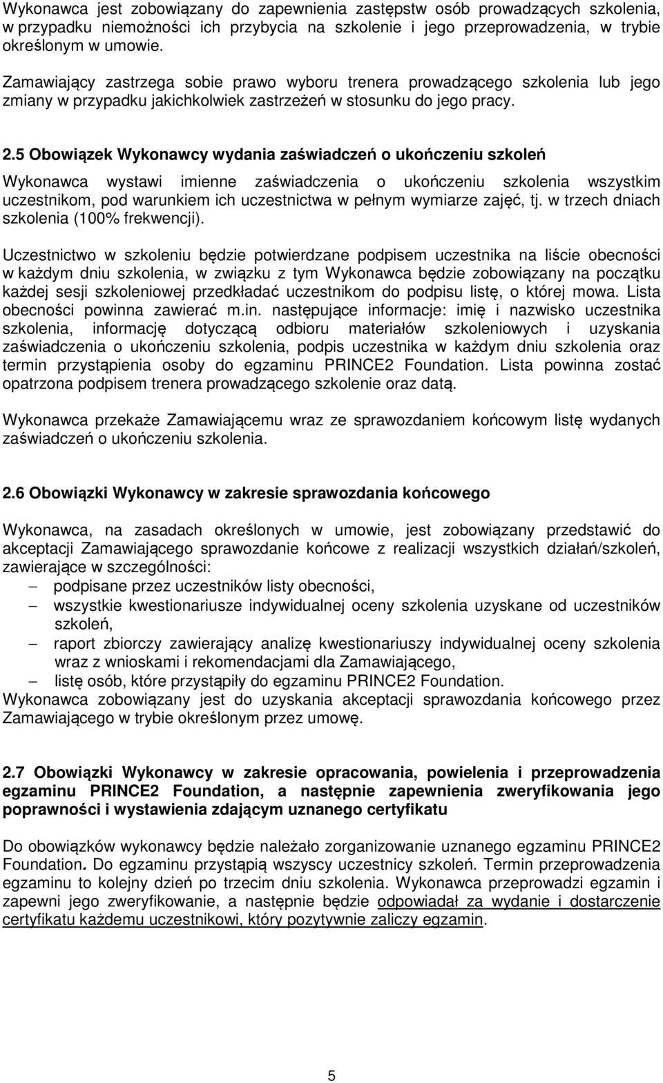 5 Obowiązek Wykonawcy wydania zaświadczeń o ukończeniu szkoleń Wykonawca wystawi imienne zaświadczenia o ukończeniu szkolenia wszystkim uczestnikom, pod warunkiem ich uczestnictwa w pełnym wymiarze