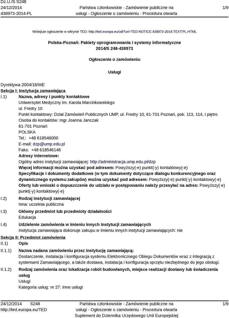 zamawiająca I.1) Nazwa, adresy i punkty kontaktowe Uniwersytet Medyczny im. Karola Marcinkowskiego ul. Fredry 10 Punkt kontaktowy: Dział Zamówień Publicznych UMP, ul. Fredry 10, 61-701 Poznań, pok.