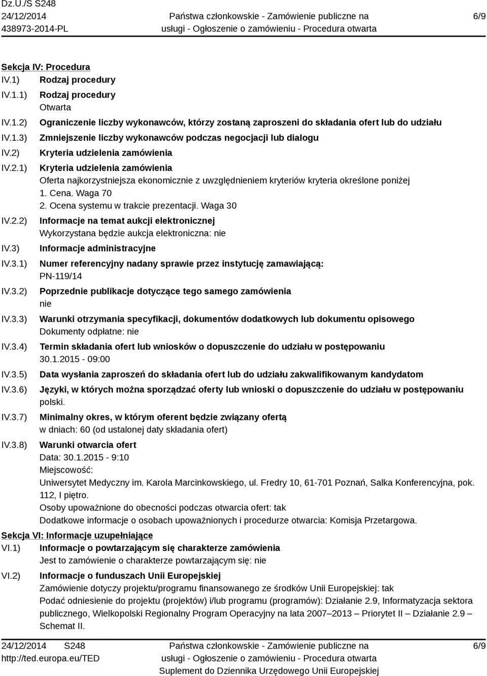 IV.3.1) IV.3.2) IV.3.3) IV.3.4) IV.3.5) IV.3.6) IV.3.7) IV.3.8) Rodzaj procedury Otwarta Ograniczenie liczby wykonawców, którzy zostaną zaproszeni do składania ofert lub do udziału Zmniejszenie