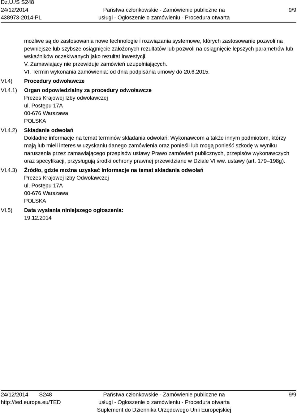 parametrów lub wskaźników oczekiwanych jako rezultat inwestycji. V. Zamawiający nie przewiduje zamówień uzupełniających. VI. Termin wykonania zamówienia: od dnia podpisania umowy do 20.6.2015.