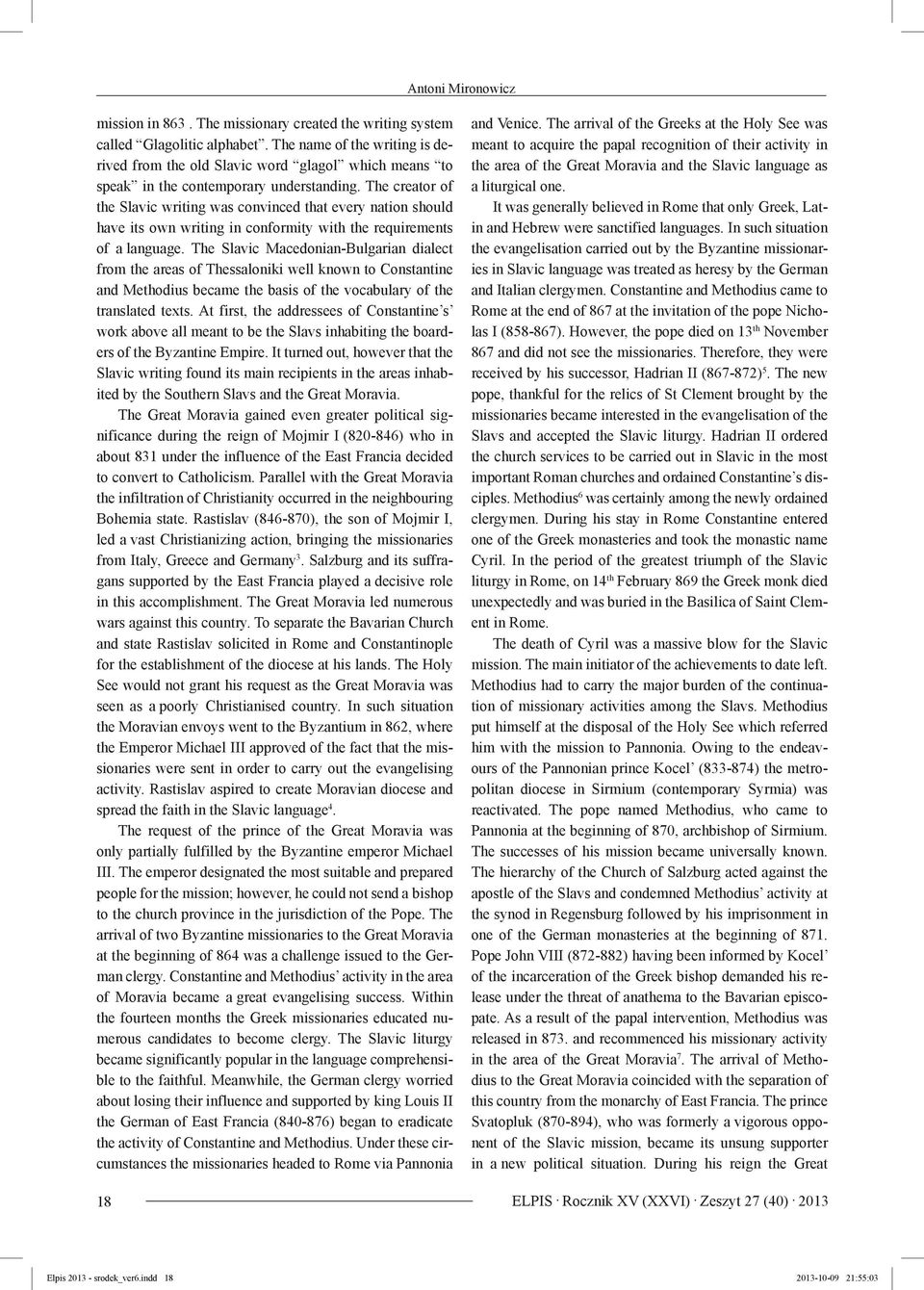 The creator of the Slavic writing was convinced that every nation should have its own writing in conformity with the requirements of a language.